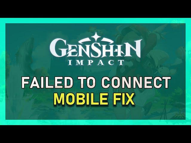 Genshin Impact Mobile  – How to Fix “Failed To Connect To Server” Error