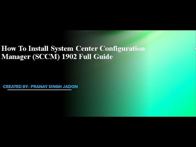 How to Install System Center Configuration Manager (SCCM) 1902 Step by Step Full Guide