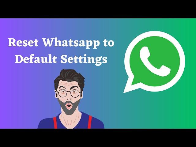 How to Reset WhatsApp to Default Settings: Step-by-Step Guide