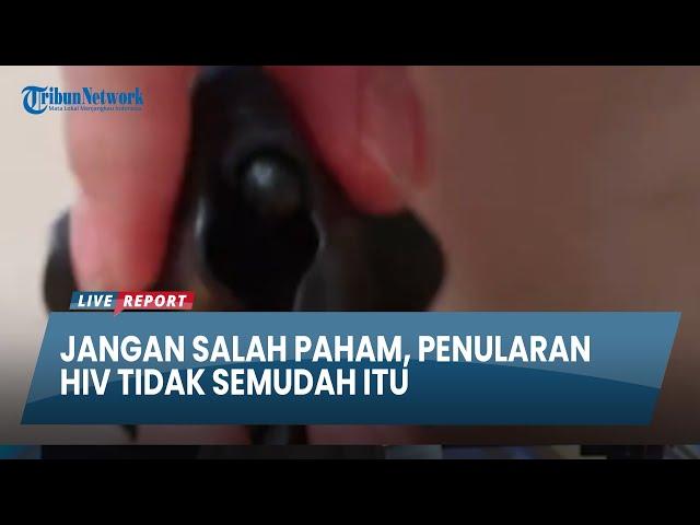 JANGAN SALAH PAHAM, Penularan HIV Tidak Semudah Itu