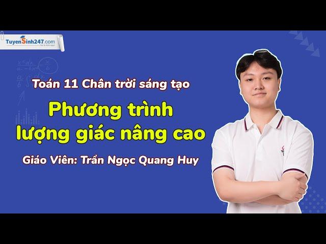 Phương trình lượng giác nâng cao | Toán 11 Chân trời sáng tạo | Bứt phá 11| Thầy Trần Ngọc Quang Huy