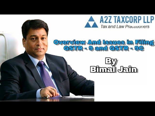 Overview and Issues in filing GSTR - 9 and GSTR - 9C - By Bimal Jain