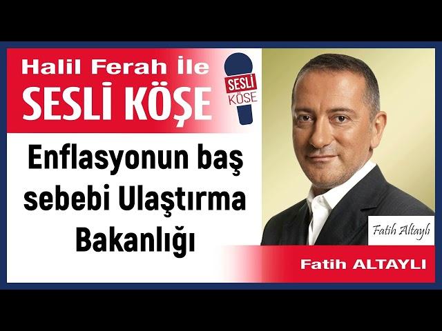 Fatih Altaylı: 'Enflasyonun baş sebebi Ulaştırma Bakanlığı' 27/12/24 Halil Ferah ile Sesli Köşe