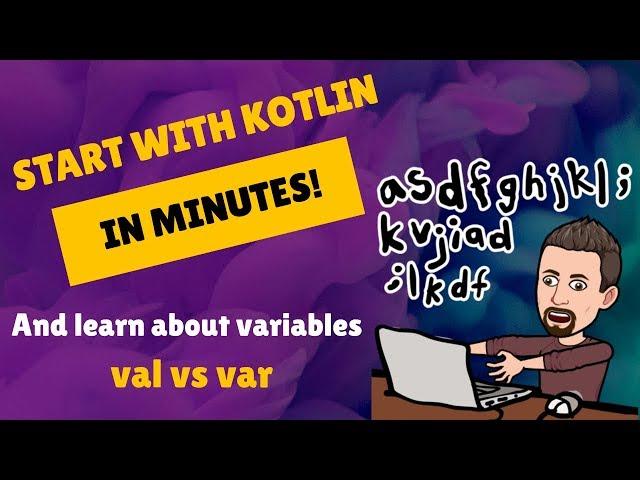 Start with Kotlin in minutes! And learn about variables: val vs var