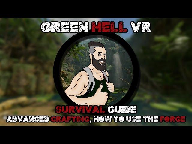 Green Hell VR Survival guide #8 - Advanced Crafting, how to use the forge