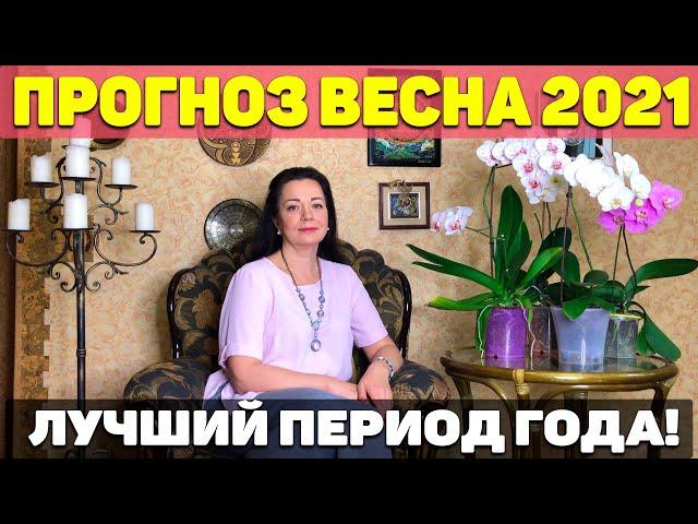 ВЕСНА 2021 АСТРОПРОГНОЗ. ЛУЧШИЙ ПЕРИОД ГОДА!!!