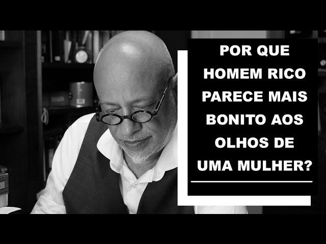 Por que homem rico parece mais bonito aos olhos de uma mulher? - Luiz Felipe Pondé