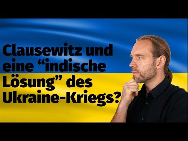 Ukraine Special 5: Clausewitz und eine "indische Lösung" für den Ukraine-Krieg?