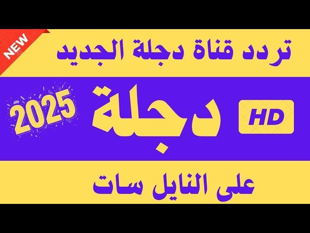 تردد قناة دجلة الجديد 2025 على النايل سات - تردد قناة دجلة-تردد دجله-تردد نايل سات 2025 جميع القنوات