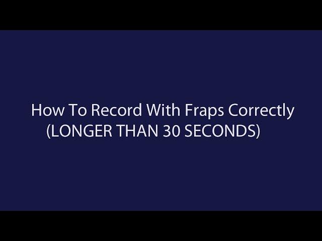 How To Record With Fraps Correctly (Longer Than 30 seconds)