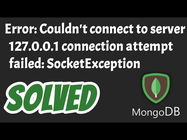 Error: couldn't connect to server 127.0.0.1:27017, connection attempt failed: SocketException SOLVED