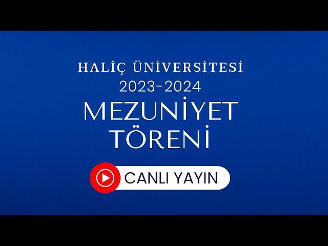 2023-2024 Mezuniyet Töreni 1.Gün 1.Oturum | Haliç Üniversitesi
