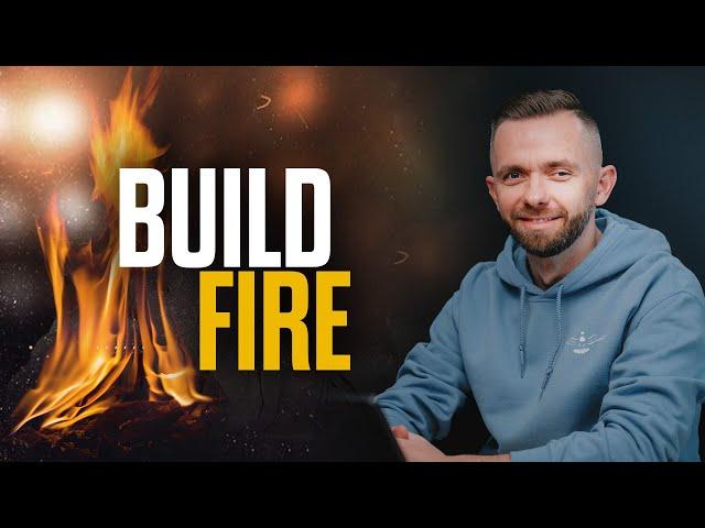 Build Fire, Not Excuses