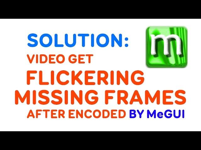 Video get FLICKERING, MISSING FRAMES - MeGUI Encoding Problem