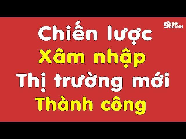 4 CHIẾN LƯỢC xâm nhập thị trường THÀNH CÔNG BẬC  NHẤT của các Thương hiệu lớn | 9 phút kinh doanh