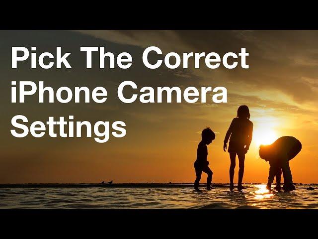 How To Pick The Correct iPhone Camera Settings - iPhone Photo Academy