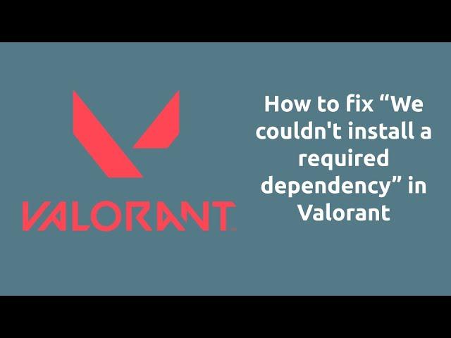 How to fix “We couldn't install a required dependency” in Valorant