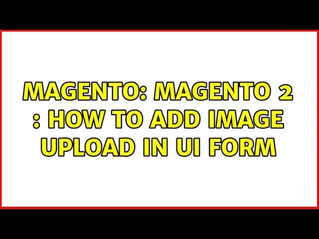 Magento: Magento 2 : How to add image upload in ui form (2 Solutions!!)