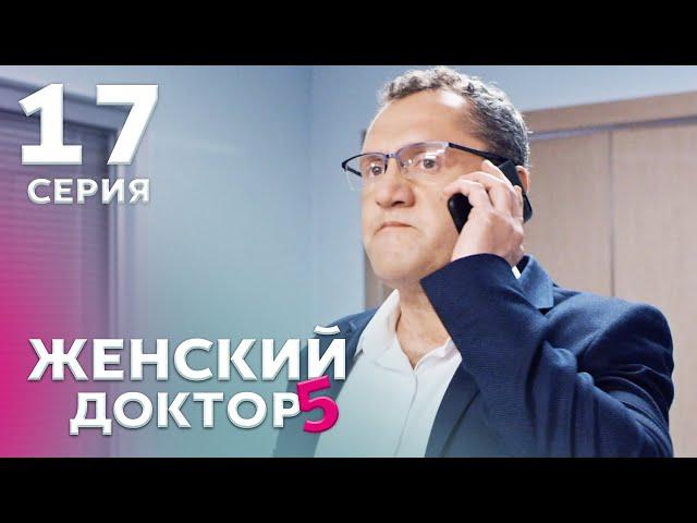 ЖЕНСКИЙ ДОКТОР 5 Серия 17. Драма. Мелодрама. Сериал Про Врачей.