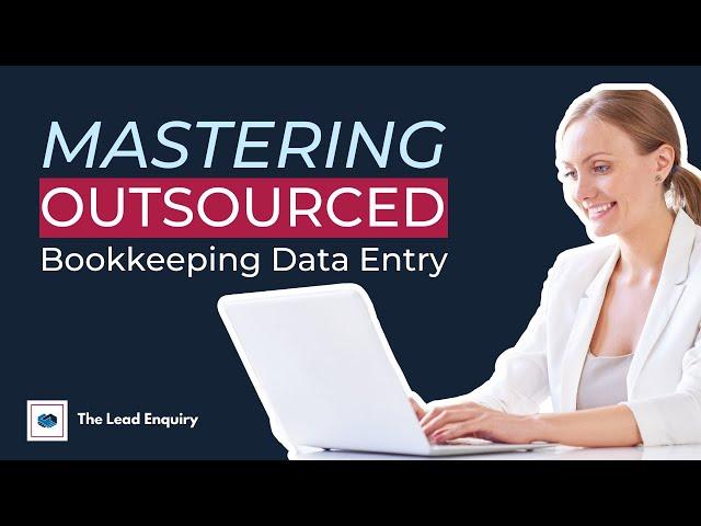 Mastering Outsourced Bookkeeping Data Entry: Boost Efficiency and Productivity! | The Lead Enquiry