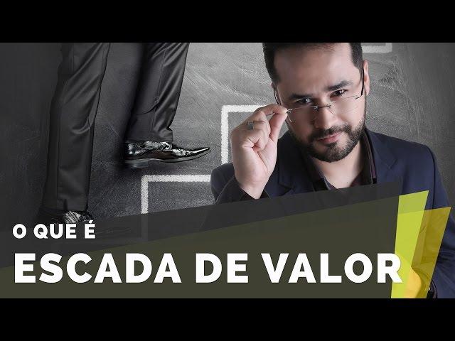 O QUE É ESCADA DE VALOR?