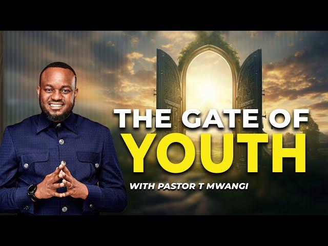 THE GATE OF YOUTH || with Pastor T Mwangi