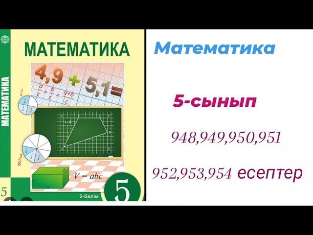 математика 5 сынып. 948,949,950,951,952,953,954 есептер жауаптарымен. 4,9 сабақ