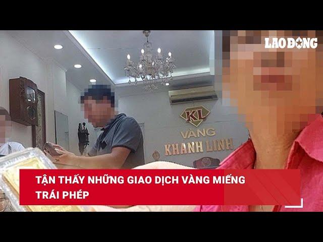 Tận thấy những giao dịch vàng miếng trái phép| Báo Lao Động