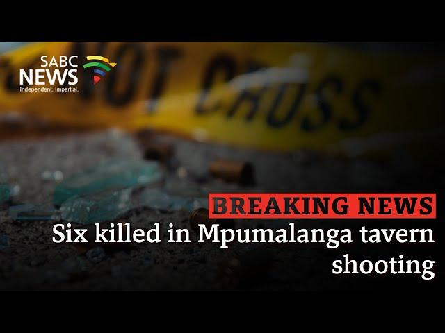 BREAKING NEWS | Six killed in Mpumalanga tavern shooting