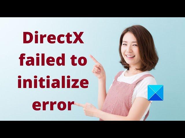 DirectX failed to initialize error on Windows