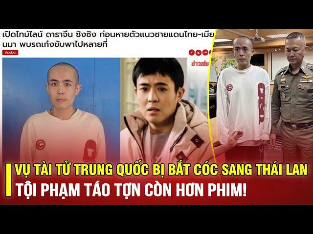 TOÀN CẢNH VỤ TÀI TỬ TRUNG QUỐC BỊ BẮT CÓC SANG THÁI LAN: TỘI PHẠM TÁO TỢN CÒN HƠN PHIM!