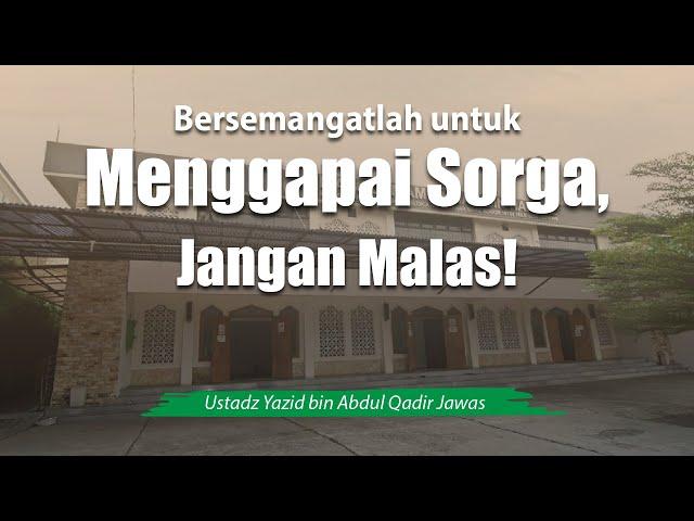 Bersemangatlah untuk Menggapai Sorga, Jangan Malas! - Ustadz Yazid bin Abdul Qadir Jawas