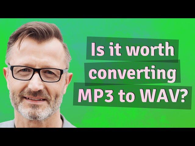 Is it worth converting MP3 to WAV?