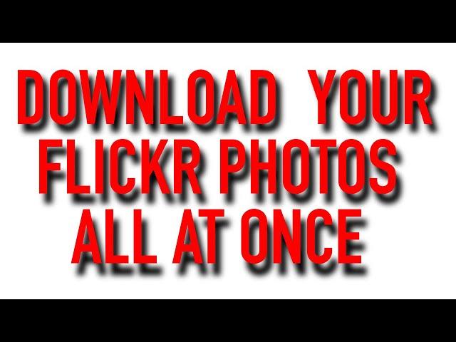 How To Quickly Download all your Flickr files in one Shot no apps needed