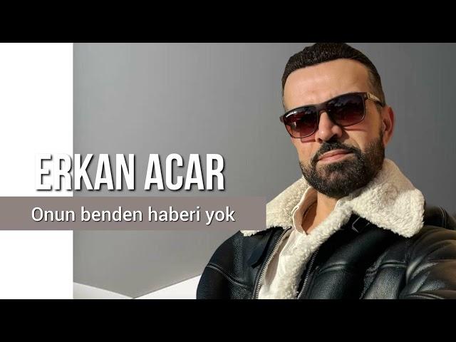 Erkan Acar - Onun Benden Haberi Yok (Altan Başyurt Müzik Yapım)