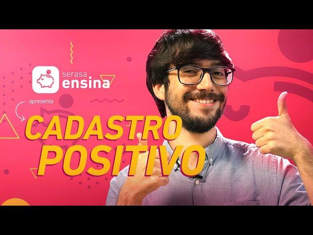 Cadastro Positivo: como funciona - Serasa Ensina