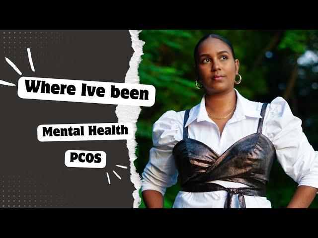 WHERE IVE BEEN: Mental Health, PCOS, Brain Illness etc.