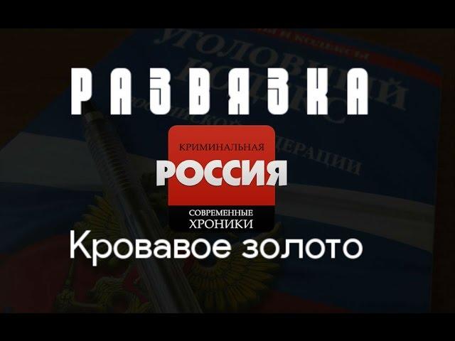 Криминальная Россия (Развязка) - "Кровавое золото"