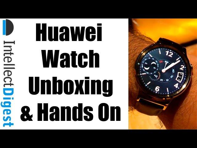 Huawei Watch Unboxing And Hands On Review | Intellect Digest