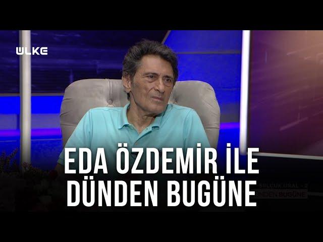 Eda Özdemir ile Dünden Bugüne - Selçuk Ural-2 | 11 Eylül 2021