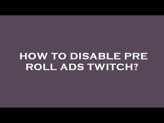 How to disable pre roll ads twitch?