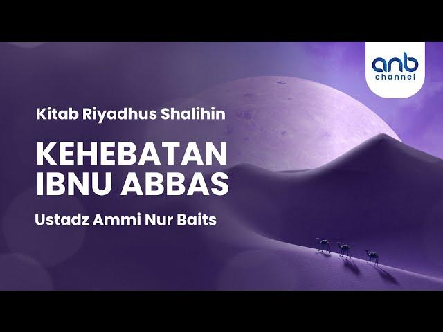 Kehebatan Ibnu Abbas | Ustadz Ammi Nur Baits