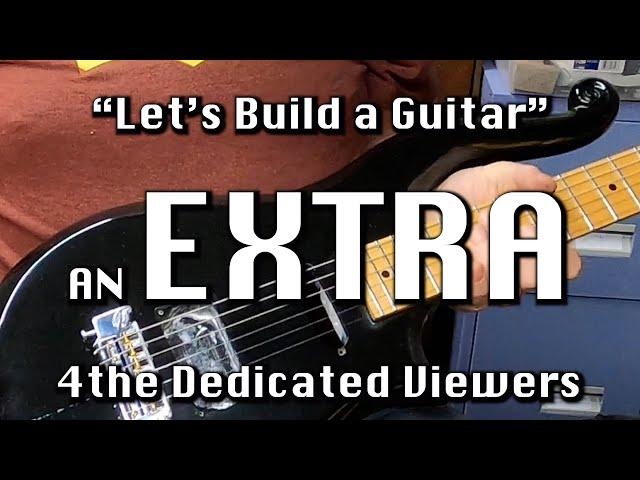 Only for the Dedicated Followers of Lets Build a Guitar.  EXTRA VIDEO