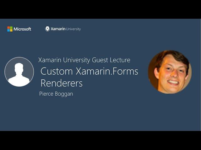 Custom Xamarin.Forms Renderers - Pierce Boggan - Xamarin University Guest Lecture