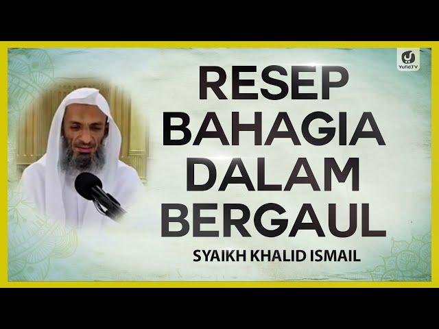 Resep Bahagia dalam Bergaul - Syaikh Khalid Ismail #NasehatUlama