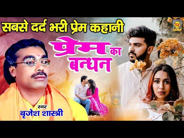 सबसे दर्द भरी प्रेम कहानी : प्रेम का बंधन | Prem Ka Bandhan | Brijesh Shastri | Superhit Kissa