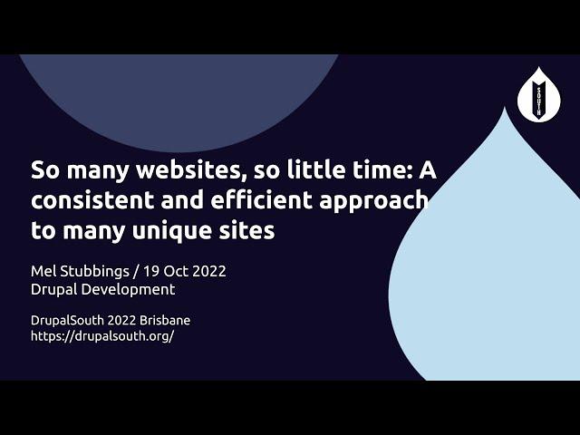 So many websites, so little time: A consistent and efficient... / Drupal Development / Mel Stubbings