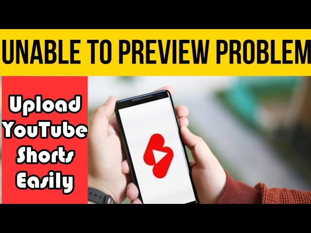 Youtube Shorts UNABLE TO PREVIEW Video Problem Solved | Short upload problem kese Sahi Kare