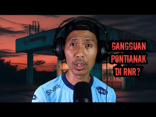 GANGGUAN PONTIANAK DI RNR? (KISAH SERAM BENAR)