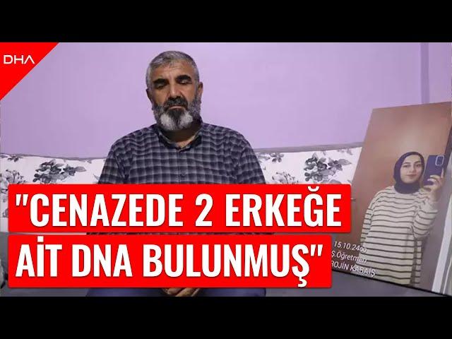 Rojin’in babası: Cenazede 2 erkeğe ait DNA örneği bulunmuş